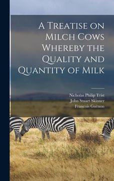 portada A Treatise on Milch Cows Whereby the Quality and Quantity of Milk (en Inglés)