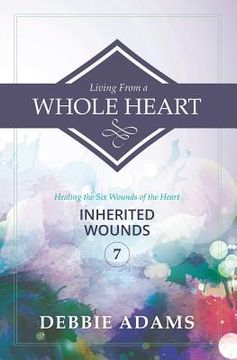 portada Living from a Whole Heart: Healing the Six Wounds of the Heart (en Inglés)