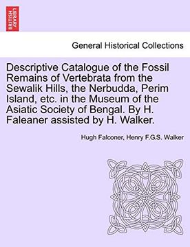 portada Descriptive Catalogue of the Fossil Remains of Vertebrata From the Sewalik Hills, the Nerbudda, Perim Island, Etc. In the Museum of the Asiatic Society of Bengal. By h. Faleaner Assisted by h. Walker. (en Inglés)