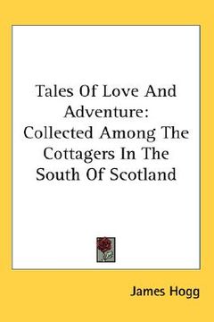 portada tales of love and adventure: collected among the cottagers in the south of scotland (en Inglés)