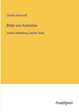 portada Bilder aus Australien: Zweite Abtheilung Zweiter Band (en Alemán)