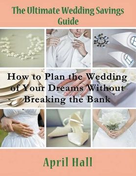 portada The Ultimate Wedding Savings Guide (Large Print): How to Plan the Wedding of Your Dreams Without Breaking the Bank