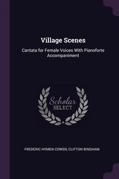 portada Village Scenes: Cantata for Female Voices With Pianoforte Accompaniment (en Inglés)