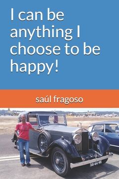 portada I can be anything I choose to be happy! (en Inglés)