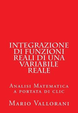 portada Integrazione di Funzioni Reali di una Variabile Reale: Analisi Matematica a portata di clic (en Italiano)