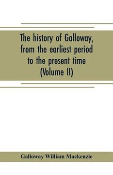 portada The history of Galloway, from the earliest period to the present time (Volume II)
