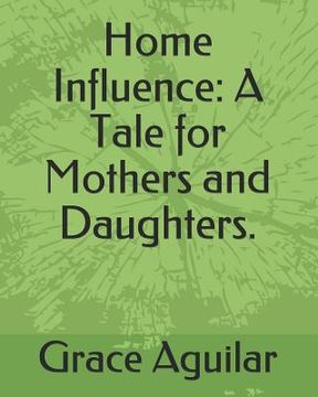 portada Home Influence: A Tale for Mothers and Daughters. (en Inglés)