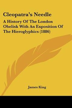 portada cleopatra's needle: a history of the london obelisk with an exposition of the hieroglyphics (1886) (en Inglés)