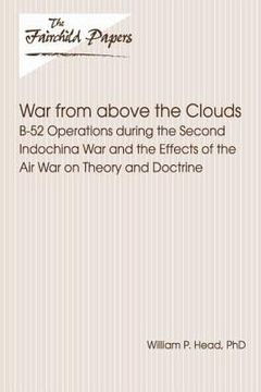 portada War From Above the Clouds: B-52 Operations during the Second Indochina War and the Effects of the Air War on Theory and Doctrine: Fairchild Paper (en Inglés)