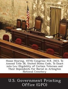 portada House Hearing, 107th Congress: H.R. 3423, to Amend Title 38, United States Code, to Enact Into Law Eligibility of Certain Veterans and Their Dependen (en Inglés)