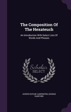 portada The Composition Of The Hexateuch: An Introduction With Select Lists Of Words And Phrases