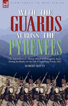 portada with the guards across the pyrenees: the experiences of a british officer of wellington's army during the battles for the fall of napoleonic france, 1 (en Inglés)