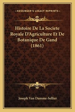 portada Histoire De La Societe Royale D'Agriculture Et De Botanique De Gand (1861) (en Francés)