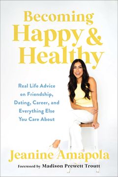 portada Becoming Happy & Healthy: Real Life Advice on Friendship, Dating, Career, and Everything Else You Care about (en Inglés)