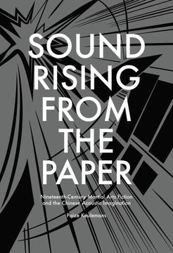 portada Sound Rising from the Paper: Nineteenth-century Martial Arts Fiction and the Chinese Acoustic Imagination (Harvard East Asian Monographs)