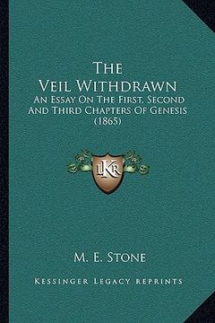portada the veil withdrawn: an essay on the first, second and third chapters of genesis (1865) (en Inglés)