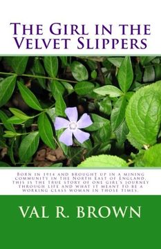 portada The Girl in the Velvet Slippers: Born in 1914 and brought up in a mining community in the North East of England, this is the true story of one girl's ... to be a working class woman in those times.