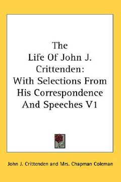 portada the life of john j. crittenden: with selections from his correspondence and speeches v1 (en Inglés)