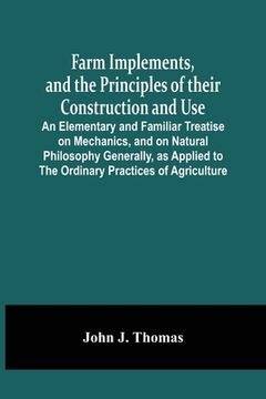 portada Farm Implements, And The Principles Of Their Construction And Use: An Elementary And Familiar Treatise On Mechanics, And On Natural Philosophy General