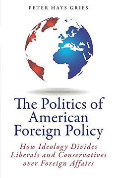 portada The Politics of American Foreign Policy: How Ideology Divides Liberals and Conservatives Over Foreign Affairs (en Inglés)
