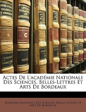portada Actes De L'académie Nationale Des Sciences, Belles-Lettres Et Arts De Bordeaux (in French)