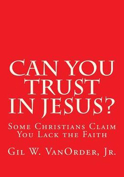 portada Can You Trust in Jesus?: Some Christians Claim You Lack the Faith