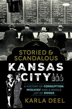 portada Storied & Scandalous Kansas City: A History of Corruption, Mischief and a Whole lot of Booze (en Inglés)