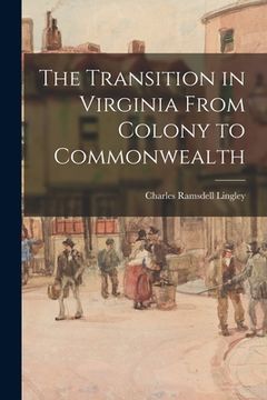 portada The Transition in Virginia From Colony to Commonwealth (en Inglés)