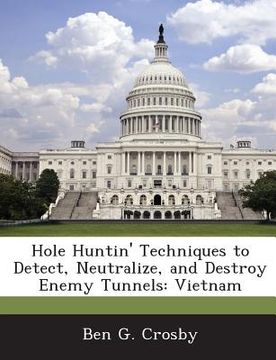 portada Hole Huntin' Techniques to Detect, Neutralize, and Destroy Enemy Tunnels: Vietnam (en Inglés)