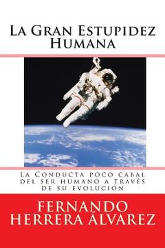 portada La Gran Estupidez Humana: La Conducta poco cabal del ser humano a través de su evolución (in Spanish)