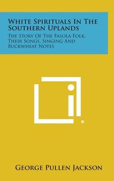 portada White Spirituals in the Southern Uplands: The Story of the Fasola Folk, Their Songs, Singing and Buckwheat Notes (en Inglés)