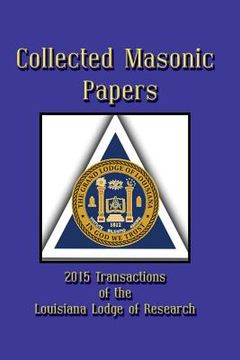 portada Collected Masonic Papers - 2015 Transactions of the Louisiana Lodge of Research (en Inglés)