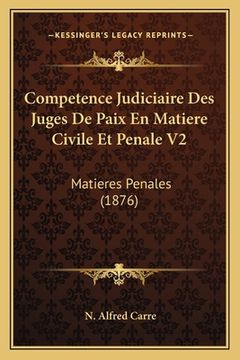 portada Competence Judiciaire Des Juges De Paix En Matiere Civile Et Penale V2: Matieres Penales (1876) (en Francés)
