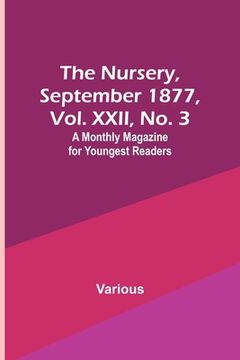 portada The Nursery, September 1877, Vol. XXII, No. 3; A Monthly Magazine for Youngest Readers (en Inglés)