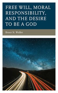 portada Free Will, Moral Responsibility, and the Desire to Be a God (en Inglés)