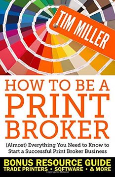 portada How to be a Print Broker: (Almost) Everything you Need to Know to Start a Successful Print Broker Business (en Inglés)