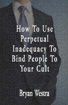 portada How To Use Perpetual Inadequacy To Bind People To Your Cult