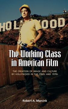 portada the working class in american film: the creation of image and culture by hollywood in the 1960s and 1970s (en Inglés)