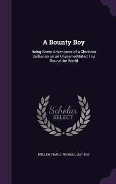 portada A Bounty Boy: Being Some Adventures of a Christian Barbarian on an Unpremeditated Trip Round the World (en Inglés)