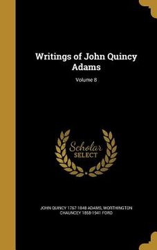 portada Writings of John Quincy Adams; Volume 8 (en Inglés)