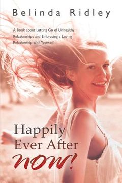 portada Happily Ever After NOW!: 'A book about letting go of unhealthy relationships and embracing a loving relationship with yourself' (en Inglés)