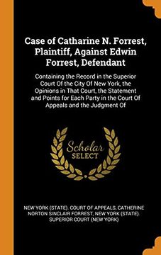 portada Case of Catharine n. Forrest, Plaintiff, Against Edwin Forrest, Defendant: Containing the Record in the Superior Court of the City of new York, the. In the Court of Appeals and the Judgment of 