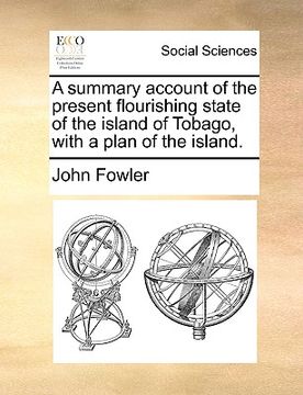 portada a summary account of the present flourishing state of the island of tobago, with a plan of the island. (en Inglés)