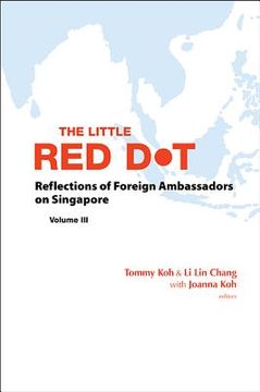 portada Little Red Dot, The: Reflections of Foreign Ambassadors on Singapore - Volume III (en Inglés)