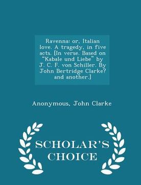 portada Ravenna: Or, Italian Love. a Tragedy, in Five Acts. [in Verse. Based on Kabale Und Liebe by J. C. F. Von Schiller. by John Bert (in English)