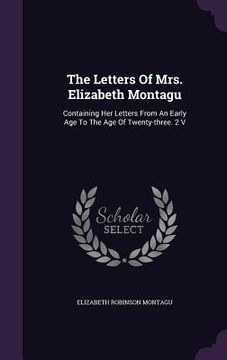portada The Letters Of Mrs. Elizabeth Montagu: Containing Her Letters From An Early Age To The Age Of Twenty-three. 2 V