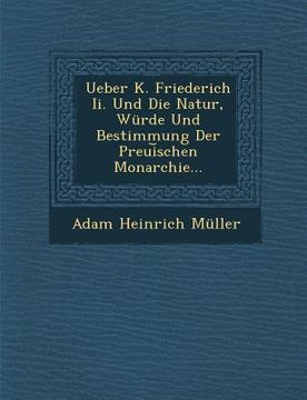 portada Ueber K. Friederich II. Und Die Natur, Wurde Und Bestimmung Der Preui Schen Monarchie... (in German)