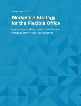 portada Workplace Strategy for the Flexible Office: Methods, tools and case studies with a focus on hybrid and activity-based ways of working