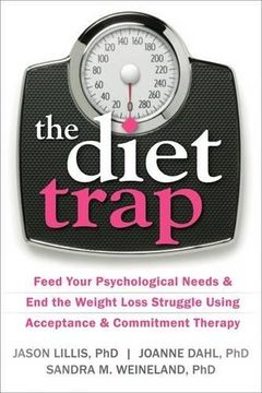 portada The Diet Trap: Feed Your Psychological Needs and end the Weight Loss Struggle Using Acceptance and Commitment Therapy (en Inglés)