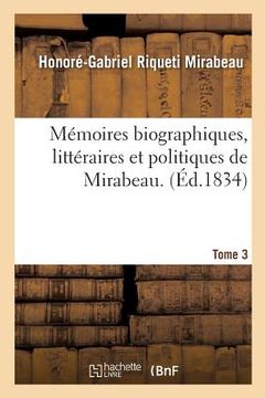 portada Mémoires Biographiques, Littéraires Et Politiques de Mirabeau. Tome 3 (en Francés)